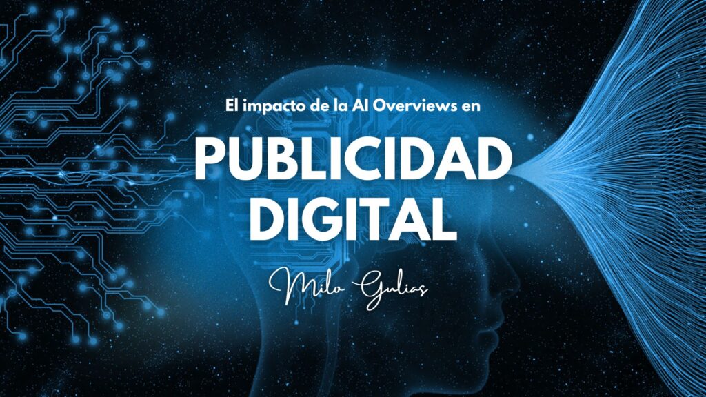 El impacto de la AI Overviews y Modo IA en el SEO y la Publicidad Digital 1 El impacto de la AI Overviews en Publicidad Digital